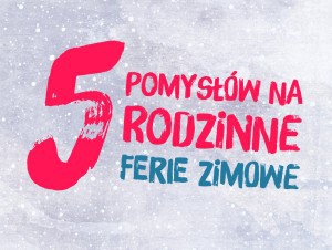 5 Pomysłów na Ferie Rodzinne z Dziećmi