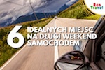 6 idealnych miejsc na długi weekend samochodem