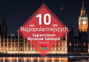 10 Zagranicznych Wycieczek Szkolnych - Pomysły, propozycje, sugestie